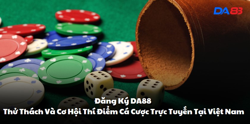 dang-ky-da88-thu-thach-va-co-hoi-thi-diem-ca-cuoc-truc-tuyen-tai-viet-nam-165